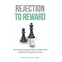 Rejection To Reward: Winning Strategies For Founders and Leaders Facing Resistance Rejection To Reward: Winning Strategies For Founders and Leaders Facing Resistance Paperback