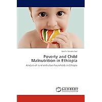 Poverty and Child Malnutrition in Ethiopia: Analysis of rural and urban households in Ethiopia Poverty and Child Malnutrition in Ethiopia: Analysis of rural and urban households in Ethiopia Paperback