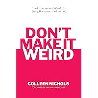 Don't Make It Weird: The Entrepreneur's Guide to Being Human on the Internet Don't Make It Weird: The Entrepreneur's Guide to Being Human on the Internet Paperback Audible Audiobook Kindle