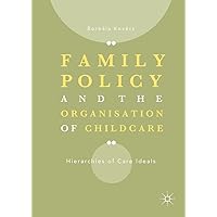 Family Policy and the Organisation of Childcare: Hierarchies of Care Ideals Family Policy and the Organisation of Childcare: Hierarchies of Care Ideals Kindle Hardcover Paperback