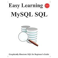 Easy Learning MySQL SQL (2 Edition): Graphically Illustrate SQL for Beginner's Guide (Easy learning Java and Design Patterns and Data Structures and Algorithms) Easy Learning MySQL SQL (2 Edition): Graphically Illustrate SQL for Beginner's Guide (Easy learning Java and Design Patterns and Data Structures and Algorithms) Paperback
