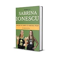 Biography of Sabrina Ionescu : Unveiling the Journey of a Basketball Prodigy (Women Sports Biography Books) Biography of Sabrina Ionescu : Unveiling the Journey of a Basketball Prodigy (Women Sports Biography Books) Kindle Hardcover Paperback