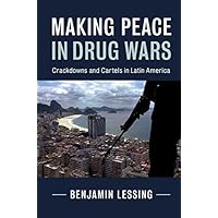 Making Peace in Drug Wars: Crackdowns and Cartels in Latin America (Cambridge Studies in Comparative Politics) Making Peace in Drug Wars: Crackdowns and Cartels in Latin America (Cambridge Studies in Comparative Politics) Kindle Hardcover Paperback