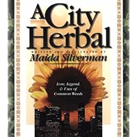 A City Herbal: A Guide to the Lore, Legend, and Usefullness of 34 Plants That Grow Wild in the Cities, Suburbs and Country Places A City Herbal: A Guide to the Lore, Legend, and Usefullness of 34 Plants That Grow Wild in the Cities, Suburbs and Country Places Paperback