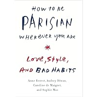 How to Be Parisian Wherever You Are: Love, Style, and Bad Habits How to Be Parisian Wherever You Are: Love, Style, and Bad Habits Hardcover Audible Audiobook Kindle