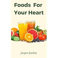 Foods For Your Heart: Foods and Nutrients for a Healthy Heart