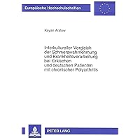 Interkultureller Vergleich der Schmerzwahrnehmung und Krankheitsverarbeitung bei türkischen und deutschen Patienten mit chronischer Polyarthritis ... Universitaires Européennes) (German Edition) Interkultureller Vergleich der Schmerzwahrnehmung und Krankheitsverarbeitung bei türkischen und deutschen Patienten mit chronischer Polyarthritis ... Universitaires Européennes) (German Edition) Perfect Paperback