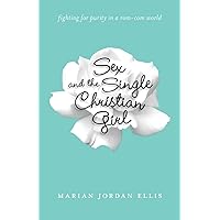 Sex and the Single Christian Girl: Fighting for Purity in a Rom-Com World Sex and the Single Christian Girl: Fighting for Purity in a Rom-Com World Paperback Kindle