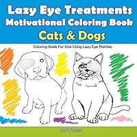 Cats and Dogs - Motivational Coloring - Reward Book For Lazy Eye Treatments: For Kids Using Lazy Eye Patches - 30 Coloring Pages - Colouring Book for Amblyopia Treatment