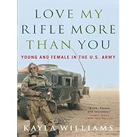 Love My Rifle More than You: Young and Female in the U.S. Army Love My Rifle More than You: Young and Female in the U.S. Army Kindle Paperback Hardcover