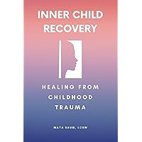 Recovery of Inner Child: Healing From Childhood Trauma Workbook for Adults (Self Help Therapy for Women's Mental Health)