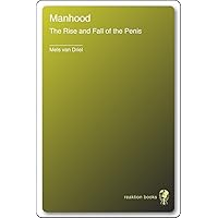 Manhood: The Rise and Fall of the Penis Manhood: The Rise and Fall of the Penis Kindle Hardcover Paperback