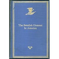 The Swedish Element in America; A History of Swedish-American Achievements from 1638 to the Present Day and Biographical Sketches of Outstanding Swedish Men and Women in the United States Today (Volume Four)