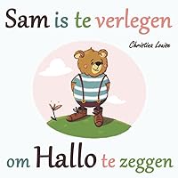 Sam is te verlegen om Hallo te zeggen (Sam de kleine beer) (Dutch Edition) Sam is te verlegen om Hallo te zeggen (Sam de kleine beer) (Dutch Edition) Paperback Kindle Audible Audiobook