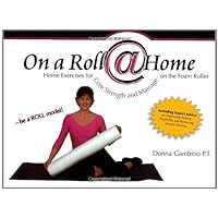 On a Roll @ Home, Home Exercises for Core Strength and Massage on the Foam Roller On a Roll @ Home, Home Exercises for Core Strength and Massage on the Foam Roller Spiral-bound