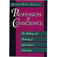 Profession of Conscience: The Making and Meaning of Life-Sciences Liberalism Profession of Conscience: The Making and Meaning of Life-Sciences Liberalism Hardcover