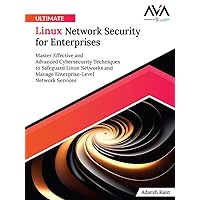 Ultimate Linux Network Security for Enterprises: Master Effective and Advanced Cybersecurity Techniques to Safeguard Linux Networks and Manage Enterprise-Level Network Services (English Edition) Ultimate Linux Network Security for Enterprises: Master Effective and Advanced Cybersecurity Techniques to Safeguard Linux Networks and Manage Enterprise-Level Network Services (English Edition) Kindle Paperback
