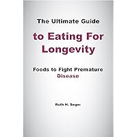 The Ultimate Guide to Eating For Longevity: Foods to Fight Premature Disease The Ultimate Guide to Eating For Longevity: Foods to Fight Premature Disease Kindle Paperback