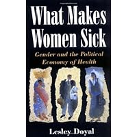 What Makes Women Sick: Gender and the Political Economy of Health What Makes Women Sick: Gender and the Political Economy of Health Kindle Hardcover Paperback