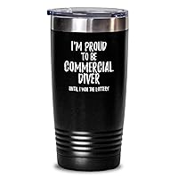 I'm Proud To Be Commercial Diver Until I Win The Lottery Tumbler Funny Gift For Coworker Office Gag Insulated Cup With Lid Black 20 Oz