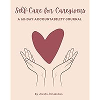 Self-Care for Caregivers - A 60-Day Accountability Journal Self-Care for Caregivers - A 60-Day Accountability Journal Paperback