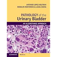 Pathology of the Urinary Bladder: An Algorithmic Approach Pathology of the Urinary Bladder: An Algorithmic Approach Hardcover