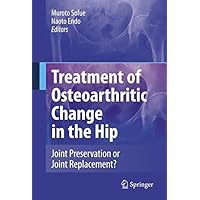 Treatment of Osteoarthritic Change in the Hip: Joint Preservation or Joint Replacement? Treatment of Osteoarthritic Change in the Hip: Joint Preservation or Joint Replacement? Kindle Hardcover Paperback