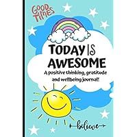 Today Is Awesome - A Positive Thinking, Gratitude And Wellbeing Journal For Kids: A Daily 5 minute Journal For Children To Promote Mindfulness, ... Boost Happiness! (Positive Mindset Journals) Today Is Awesome - A Positive Thinking, Gratitude And Wellbeing Journal For Kids: A Daily 5 minute Journal For Children To Promote Mindfulness, ... Boost Happiness! (Positive Mindset Journals) Paperback