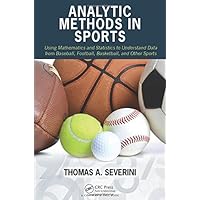 Analytic Methods in Sports: Using Mathematics and Statistics to Understand Data from Baseball, Football, Basketball, and Other Sports Analytic Methods in Sports: Using Mathematics and Statistics to Understand Data from Baseball, Football, Basketball, and Other Sports Hardcover Paperback