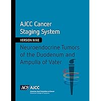 AJCC Cancer Staging System: Neuroendocrine Tumors of the Duodenum and Ampulla of Vater (Version 9 of the AJCC Cancer Staging System) AJCC Cancer Staging System: Neuroendocrine Tumors of the Duodenum and Ampulla of Vater (Version 9 of the AJCC Cancer Staging System) Paperback Kindle