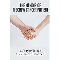 The Memoir Of A Screw Cancer Patient: Lifestyle Changes After Cancer Treatment: Life After Screw Cancer