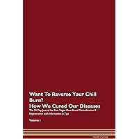 Want To Reverse Your Chili Burn? How We Cured Our Own Chronic Diseases The 30 Day Journal for Raw Vegan Plant-Based Detoxification & Regeneration with Information & Tips Volume 1