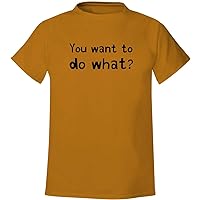 You want to do what? - Men's Soft & Comfortable T-Shirt