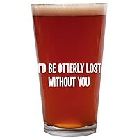 I'd Be Otterly Lost Without You - 16oz Beer Pint Glass Cup