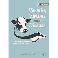 Vermin, Victims and Disease: British Debates over Bovine Tuberculosis and Badgers Vermin, Victims and Disease: British Debates over Bovine Tuberculosis and Badgers Kindle Hardcover Paperback