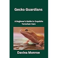Gecko Guardians: A Beginner's Guide to Exquisite Terrarium Care Gecko Guardians: A Beginner's Guide to Exquisite Terrarium Care Kindle Paperback