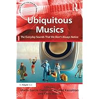 Ubiquitous Musics: The Everyday Sounds That We Don't Always Notice (Ashgate Popular and Folk Music Series) Ubiquitous Musics: The Everyday Sounds That We Don't Always Notice (Ashgate Popular and Folk Music Series) Kindle Hardcover Paperback