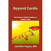 Beyond Cardio: The Woman's Holistic Guide to a Healthy Heart Beyond Cardio: The Woman's Holistic Guide to a Healthy Heart Kindle Paperback