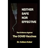 Neither Safe Nor Effective: The Evidence Against the COVID Vaccines Neither Safe Nor Effective: The Evidence Against the COVID Vaccines Paperback Kindle