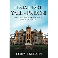 It's Jail Not Yale: Prison! How to Stay Out If You Can or Survive If You Must Go It's Jail Not Yale: Prison! How to Stay Out If You Can or Survive If You Must Go Paperback Kindle