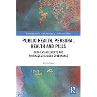 Public Health, Personal Health and Pills: Drug Entanglements and Pharmaceuticalised Governance (Routledge Studies in the Sociology of Health and Illness) Public Health, Personal Health and Pills: Drug Entanglements and Pharmaceuticalised Governance (Routledge Studies in the Sociology of Health and Illness) Kindle Hardcover Paperback