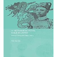 A Vietnamese Royal Exile in Japan: Prince Cuong De (1882-1951) (Routledge Studies in the Modern History of Asia) A Vietnamese Royal Exile in Japan: Prince Cuong De (1882-1951) (Routledge Studies in the Modern History of Asia) Kindle Hardcover Paperback