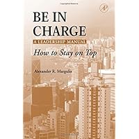 Be in Charge: A Leadership Manual: How to Stay on Top Be in Charge: A Leadership Manual: How to Stay on Top Kindle Hardcover Paperback