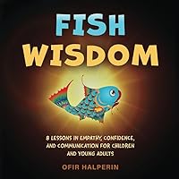 Fish Wisdom: 8 Lessons in Empathy, Confidence, and Communication for Children and Young Adults