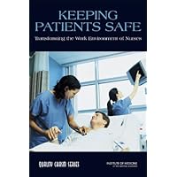 Keeping Patients Safe: Transforming the Work Environment of Nurses (Quality Chasm) Keeping Patients Safe: Transforming the Work Environment of Nurses (Quality Chasm) Kindle Hardcover Paperback