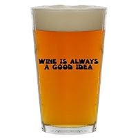 Wine Is Always A Good Idea - Beer 16oz Pint Glass Cup