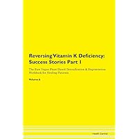 Reversing Vitamin K Deficiency: Testimonials for Hope. From Patients with Different Diseases Part 1 The Raw Vegan Plant-Based Detoxification & Regeneration Workbook for Healing Patients. Volume 6
