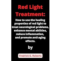 Red Light Treatment: How to use the healing properties of red light to treat neurological problems, enhance mental abilities, reduce inflammation, and promote anti-aging effects Red Light Treatment: How to use the healing properties of red light to treat neurological problems, enhance mental abilities, reduce inflammation, and promote anti-aging effects Kindle Paperback
