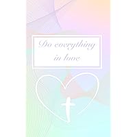Do Everything In Love - Christian Notebook - 5 by 8 Inches - 120 Pages Ruled - Religious Journal Gift for Her COLORFUL