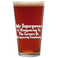 My Superpower Is Disappearing To The Corners OR, Disappearing Completely. - 16oz Beer Pint Glass Cup